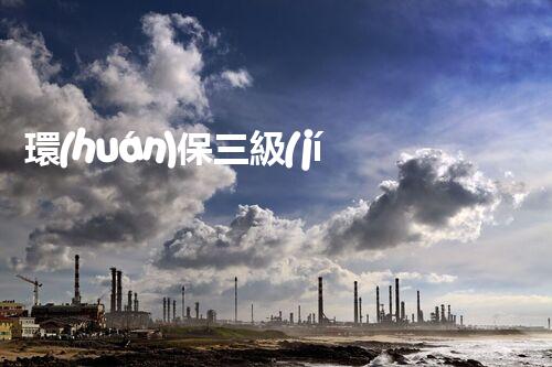 環(huán)保三級(jí)資質(zhì)，解鎖綠色工程大門！